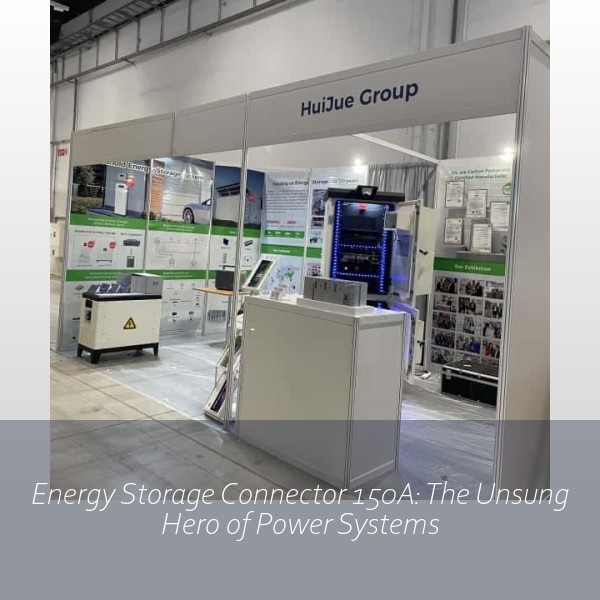 Energy Storage Connector 150A: The Unsung Hero of Power Systems
